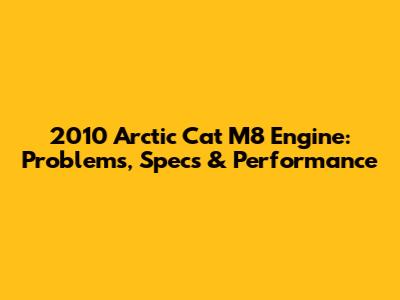 2010 Arctic Cat M8 Engine: Problems, Specs & Performance