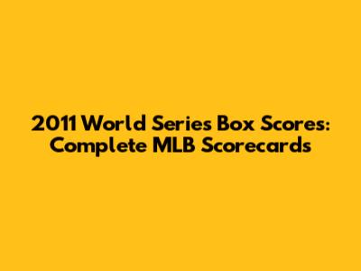 2011 World Series Box Scores: Complete MLB Scorecards