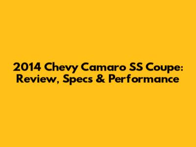 2014 Chevy Camaro SS Coupe: Review, Specs & Performance