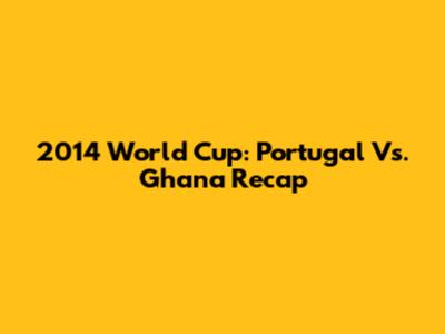 2014 World Cup: Portugal Vs. Ghana Recap