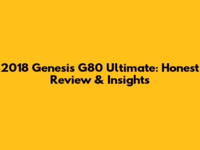 2018 Genesis G80 Ultimate: Honest Review & Insights