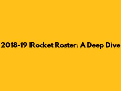 2018-19 IRocket Roster: A Deep Dive