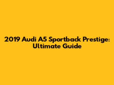 2019 Audi A5 Sportback Prestige: Ultimate Guide