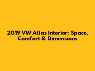 2019 VW Atlas Interior: Space, Comfort & Dimensions