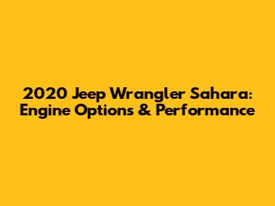 2020 Jeep Wrangler Sahara: Engine Options & Performance