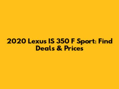 2020 Lexus IS 350 F Sport: Find Deals & Prices