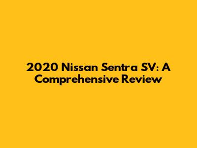 2020 Nissan Sentra SV: A Comprehensive Review