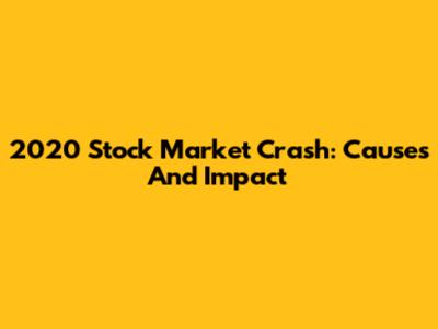 2020 Stock Market Crash: Causes And Impact