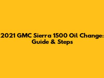 2021 GMC Sierra 1500 Oil Change: Guide & Steps