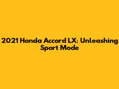 2021 Honda Accord LX: Unleashing Sport Mode