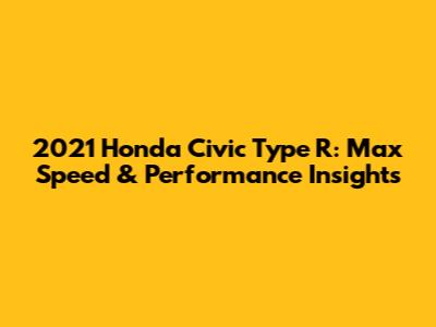 2021 Honda Civic Type R: Max Speed & Performance Insights