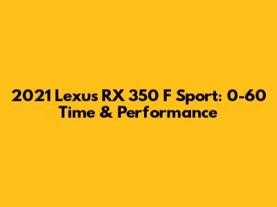 2021 Lexus RX 350 F Sport: 0-60 Time & Performance