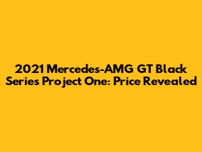 2021 Mercedes-AMG GT Black Series Project One: Price Revealed