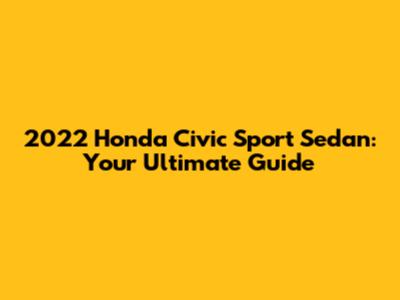 2022 Honda Civic Sport Sedan: Your Ultimate Guide