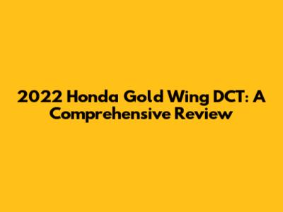 2022 Honda Gold Wing DCT: A Comprehensive Review