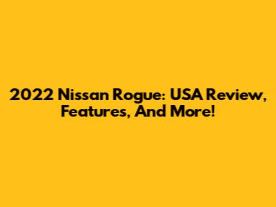 2022 Nissan Rogue: USA Review, Features, And More!