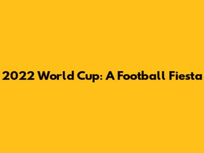 2022 World Cup: A Football Fiesta
