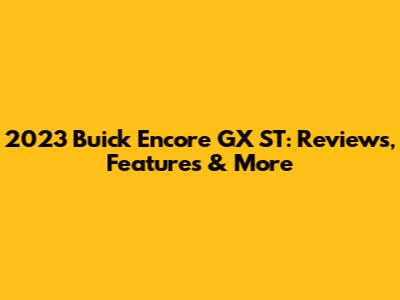 2023 Buick Encore GX ST: Reviews, Features & More