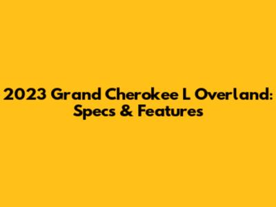 2023 Grand Cherokee L Overland: Specs & Features