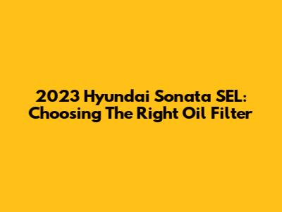 2023 Hyundai Sonata SEL: Choosing The Right Oil Filter