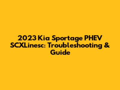 2023 Kia Sportage PHEV SCXLinesc: Troubleshooting & Guide