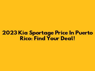 2023 Kia Sportage Price In Puerto Rico: Find Your Deal!