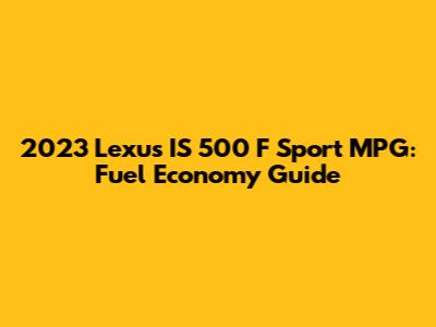 2023 Lexus IS 500 F Sport MPG: Fuel Economy Guide