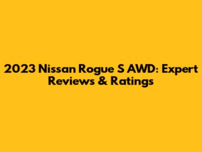 2023 Nissan Rogue S AWD: Expert Reviews & Ratings