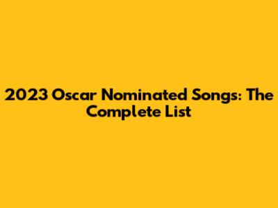 2023 Oscar Nominated Songs: The Complete List