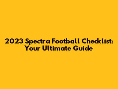 2023 Spectra Football Checklist: Your Ultimate Guide