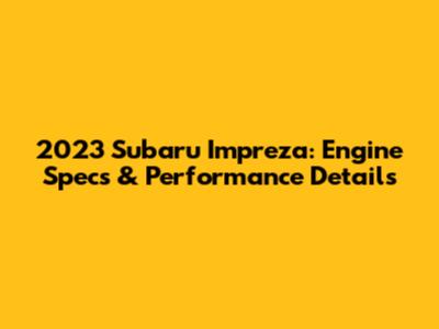 2023 Subaru Impreza: Engine Specs & Performance Details