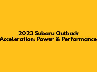 2023 Subaru Outback Acceleration: Power & Performance