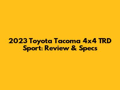 2023 Toyota Tacoma 4x4 TRD Sport: Review & Specs