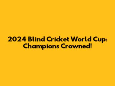 2024 Blind Cricket World Cup: Champions Crowned!