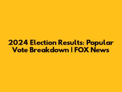 2024 Election Results: Popular Vote Breakdown | FOX News