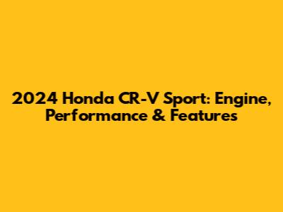 2024 Honda CR-V Sport: Engine, Performance & Features