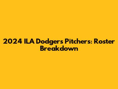 2024 ILA Dodgers Pitchers: Roster Breakdown