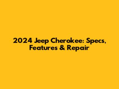 2024 Jeep Cherokee: Specs, Features & Repair