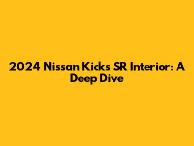 2024 Nissan Kicks SR Interior: A Deep Dive