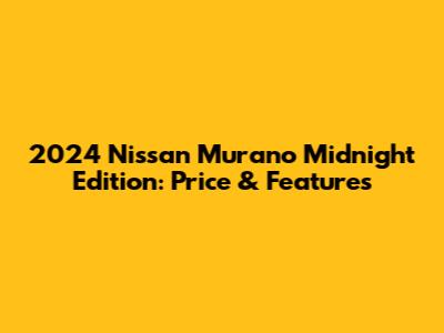 2024 Nissan Murano Midnight Edition: Price & Features