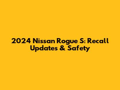 2024 Nissan Rogue S: Recall Updates & Safety