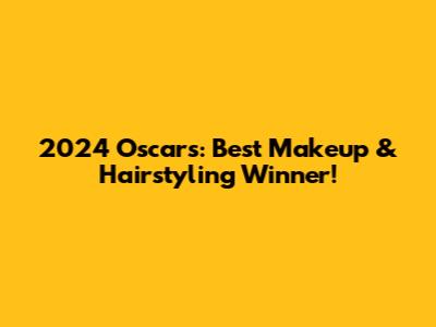 2024 Oscars: Best Makeup & Hairstyling Winner!