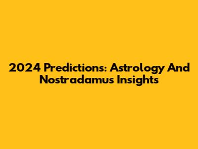 2024 Predictions: Astrology And Nostradamus Insights