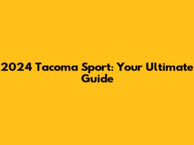 2024 Tacoma Sport: Your Ultimate Guide