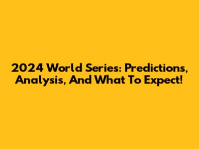 2024 World Series: Predictions, Analysis, And What To Expect!