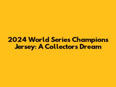 2024 World Series Champions Jersey: A Collector's Dream