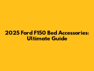 2025 Ford F150 Bed Accessories: Ultimate Guide