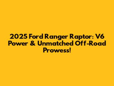 2025 Ford Ranger Raptor: V6 Power & Unmatched Off-Road Prowess!