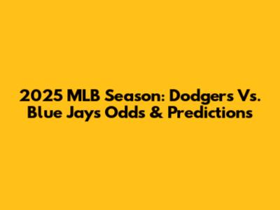 2025 MLB Season: Dodgers Vs. Blue Jays Odds & Predictions