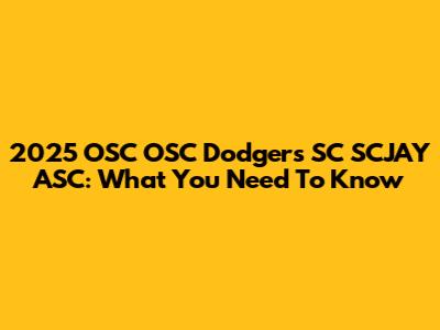 2025 OSC OSC Dodgers SC SCJAY ASC: What You Need To Know